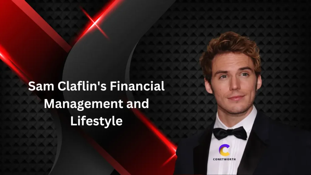 Sam Claflin Financial Management and Lifestyle